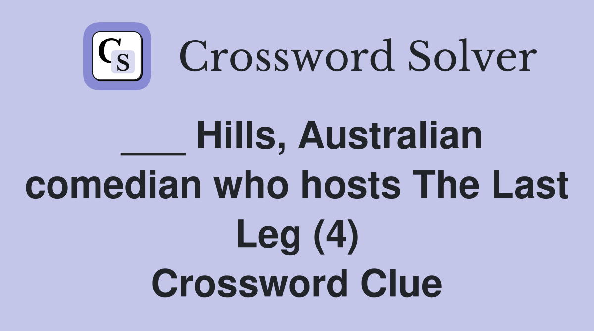 Hills, Australian comedian who hosts The Last Leg (4) Crossword Clue